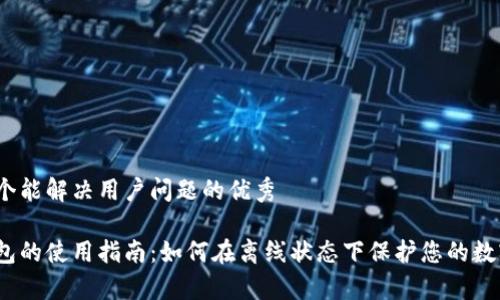 思考一个能解决用户问题的优秀

tp冷钱包的使用指南：如何在离线状态下保护您的数字资产？