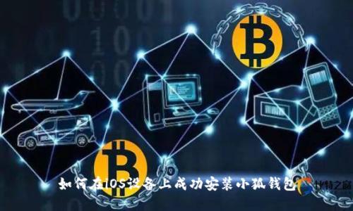 如何在iOS设备上成功安装小狐钱包