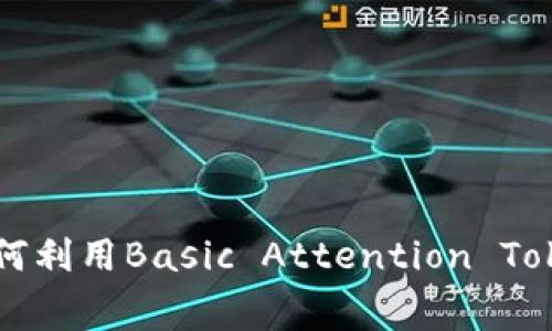 深入解析BAT：在数字时代中如何利用Basic Attention Token提升内容创作和消费者体验