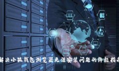 解决小狐钱包浏览器无法安装问题的终极指南