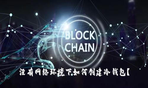 没有网络环境下如何创建冷钱包？