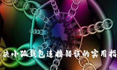 解决小狐钱包连接错误的实用指南
