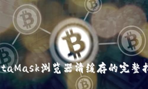 MetaMask浏览器清缓存的完整指南