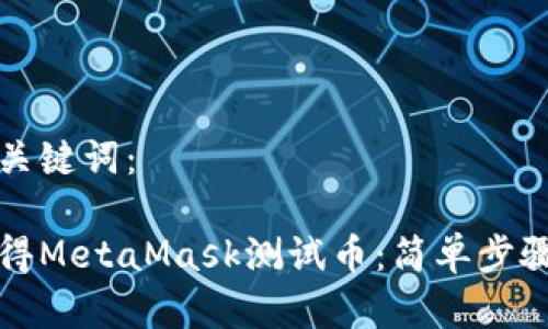 明确和关键词：

如何获得MetaMask测试币：简单步骤与技巧