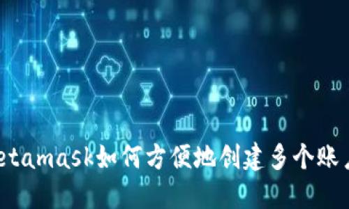 Metamask如何方便地创建多个账户？