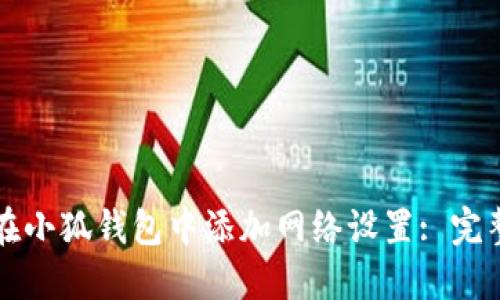 如何在小狐钱包中添加网络设置: 完整指南