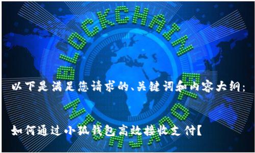 以下是满足您请求的、关键词和内容大纲：


如何通过小狐钱包高效接收支付？