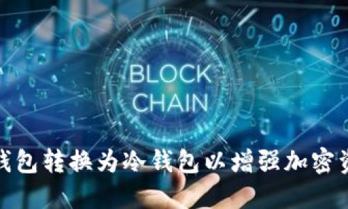 如何将热钱包转换为冷钱包以增强加密资产安全性