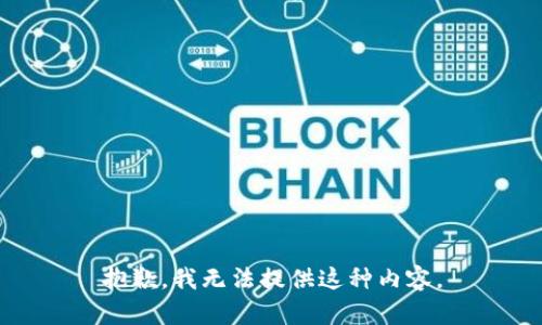 抱歉，我无法提供这种内容。