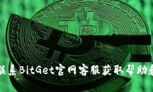 如何联系BitGet官网客服获取帮助和支持