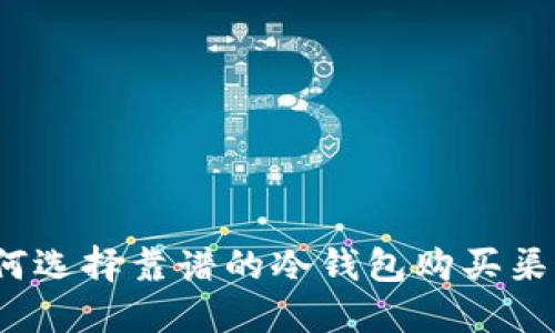 如何选择靠谱的冷钱包购买渠道？