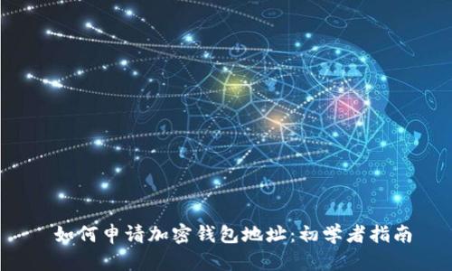 如何申请加密钱包地址：初学者指南