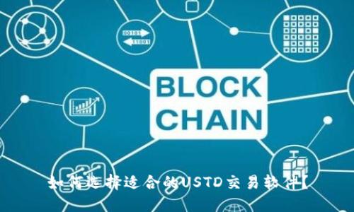 如何选择适合的USTD交易软件？