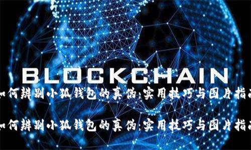 如何辨别小狐钱包的真伪：实用技巧与图片指南

如何辨别小狐钱包的真伪：实用技巧与图片指南
