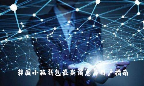 韩国小狐钱包最新消息与用户指南