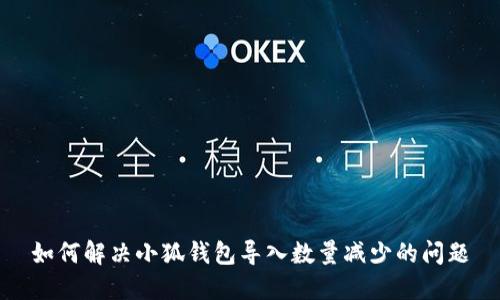 如何解决小狐钱包导入数量减少的问题