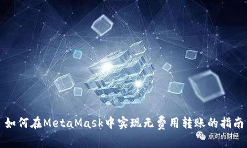 如何在MetaMask中实现无费用转账的指南