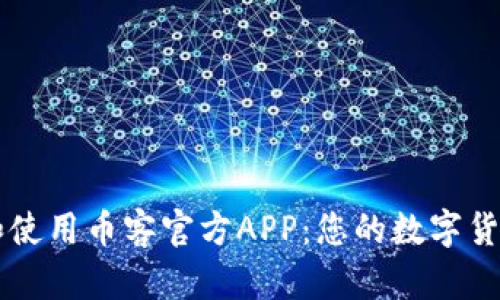 如何下载和使用币客官方APP：您的数字货币交易助手