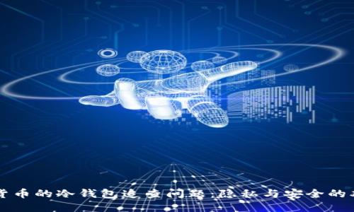 虚拟货币的冷钱包追查问题：隐私与安全的双刃剑