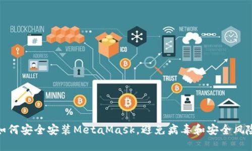 如何安全安装MetaMask，避免病毒和安全风险