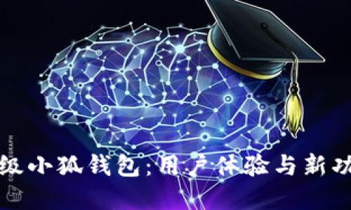 全面升级小狐钱包：用户体验与新功能详解