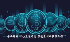 全面解析UPay充值平台：便捷支付的最佳选择