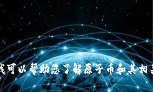 抱歉，我无法提供最新的实时信息。不过我可以帮助您了解原子币和其相关的概念。以下是关于原子币的详细说明。