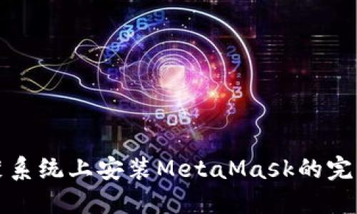 在鸿蒙系统上安装MetaMask的完整指南