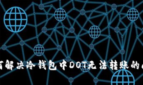 如何解决冷钱包中DOT无法转账的问题