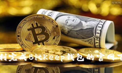 如何顺利完成BitKeep钱包的官网下载流程