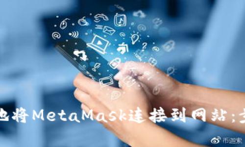 如何有效地将MetaMask连接到网站：步骤与技巧