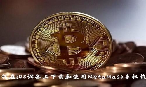 如何在iOS设备上下载和使用MetaMask手机钱包