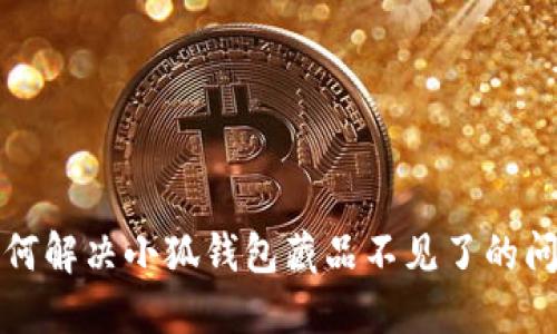 如何解决小狐钱包藏品不见了的问题