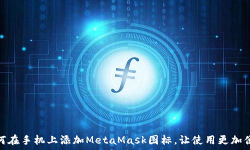     
如何在手机上添加MetaMask图标，让使用更加便捷