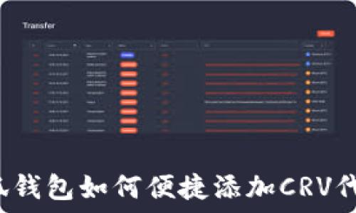   
小狐钱包如何便捷添加CRV代币？