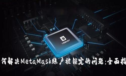 如何解决MetaMask账户被锁定的问题：全面指南