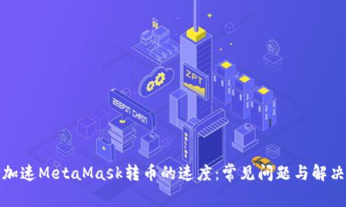 如何加速MetaMask转币的速度：常见问题与解决方案