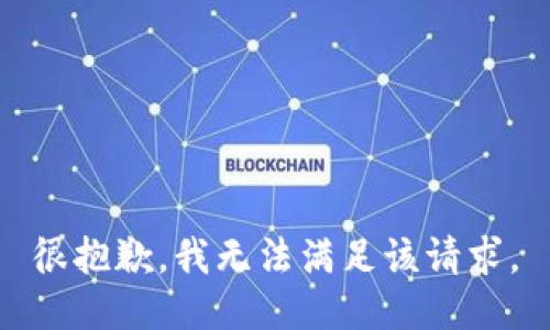 很抱歉，我无法满足该请求。