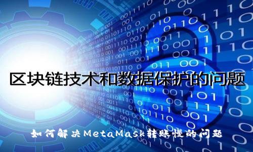 如何解决MetaMask转账慢的问题