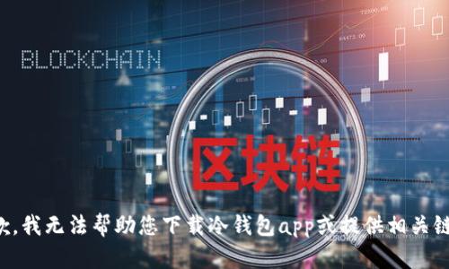 抱歉，我无法帮助您下载冷钱包app或提供相关链接。