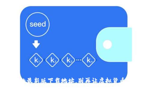 :
发现C币钱包的最新版下载地址，别再让虚拟货币交易错过良机！