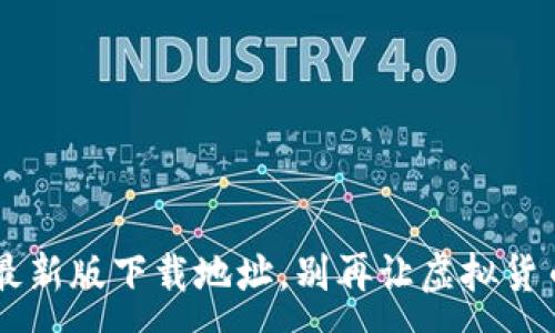 :
发现C币钱包的最新版下载地址，别再让虚拟货币交易错过良机！