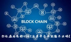 你还在为选择USDT交易平台而犹豫不决吗？