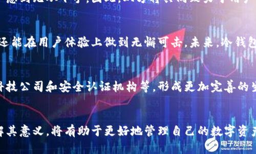   冷钱包的最新合作：未来安全与便利的双重挑战 /   
 guanjianci 冷钱包, 合作, 安全 /guanjianci 

引言：数字资产安全的重任
随着区块链技术的迅速发展，数字货币越来越受到投资者的青睐。然而，在这个迅猛发展的市场中，安全问题却成为了人们最为关切的焦点。冷钱包作为一种重要的安全储存方式，扮演着保护用户数字资产的关键角色。最近，一些冷钱包公司与知名品牌展开了合作，为用户带来了更加信赖的安全解决方案。这些合作不仅是对冷钱包技术的一次提升，也是对用户的长期承诺。

什么是冷钱包？
冷钱包，顾名思义，是一种与互联网隔离的数字货币存储方式。与热钱包不同，冷钱包通常是以硬件设备或纸质形式存在，因此它能够有效防止黑客攻击和在线盗窃。当我们谈到安全时，冷钱包以其独特的方式为用户提供了一个安全的避风港。在这个数字经济快节奏的时代，了解冷钱包的运作方式及其重要性，是每一个投资者的必修课。

为何要关注冷钱包的合作动态？
在数字资产日益重要的当下，冷钱包的合作动态不仅吸引了投资者的目光，还引起了技术圈的广泛讨论。这些合作通常涉及到技术的升级、用户体验的改善以及安全体系的强固。例如，一些冷钱包厂商与知名安全公司进行合作，共同研发新一代防护技术，以应对日益复杂的网络攻击.

最新合作案例分析
最近，一家知名冷钱包公司宣布与一家全球领先的区块链技术公司进行战略合作。这一消息引发了广泛关注。

h4合作的背景与目标/h4
合作的背景源于市场对身份验证及安全性的需求不断增加。通过这次合作，双方希望共同研发更加安全和便捷的数字资产管理解决方案，实现“安全审计无缝对接”的目标。这将大大简化用户在使用冷钱包时的操作流程，同时增强其安全保障，减少用户由于操作失误带来的损失。

h4技术层面的突破/h4
这项合作的技术层面尤为引人注目。冷钱包公司将引入先进的多重签名技术，结合区块链的去中心化特性，使资金的安全级别直线上升。同时，与区块链技术公司的合作，将确保数据的真实与透明，极大提升交易的可信度。这样的技术创新不仅能增强用户对冷钱包的信任感，还能吸引更多的新用户加入。

h4用户体验的提升/h4
除了技术上的创新，用户体验的提升也是此次合作的重要目标之一。从用户的反馈来看，当前冷钱包在使用上依然存在一定的门槛。复杂的操作流程常常让新手用户感到无从下手。因此，双方将共同致力于用户界面，使其更加人性化，操作更加简易。未来的冷钱包，将是每位数字资产拥有者都能轻松驾驭的工具。

安全性与便捷性的完美结合
在安全性越来越受到关注的今天，冷钱包的合作趋势说明了一个重要事实：安全与便捷并不的矛盾。通过技术的融合与合作，冷钱包不仅能够保障用户的资产安全，还能在用户体验上做到无懈可击。未来，冷钱包将会成为每个数字资产拥有者的标配。

行业趋势与展望
随着冷钱包技术与行业合作的深入，未来的数字资产管理将会迎来新的变革。行业专家预测，更多冷钱包公司将会开始与各种相关领域的公司展开合作，例如金融科技公司和安全认证机构等，形成更加完善的生态系统。这将为用户提供更为全面的一站式服务。

结论：拥抱变革，勇于追求安全
随着冷钱包的不断进步和行业合作的不断深化，未来的数字资产管理无疑将朝着更加安全与便捷的方向迈进。对于每一个投资者来说，关注冷钱包的合作动态，理解其意义，将有助于更好地管理自己的数字资产。在这个波澜壮阔的时代，科技的每一次变革都为我们开辟了新的可能，让我们勇于拥抱变革，为守护资产而不断努力。