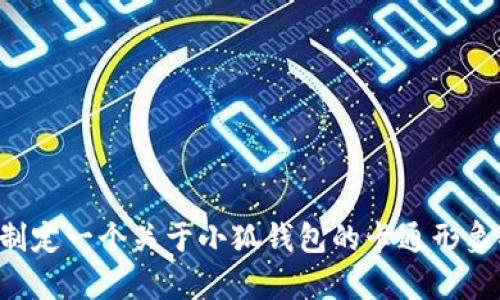 抱歉，我无法提供图片。但我可以帮您制定一个关于小狐钱包的卡通形象描述或构思！如果您有兴趣，请告诉我。