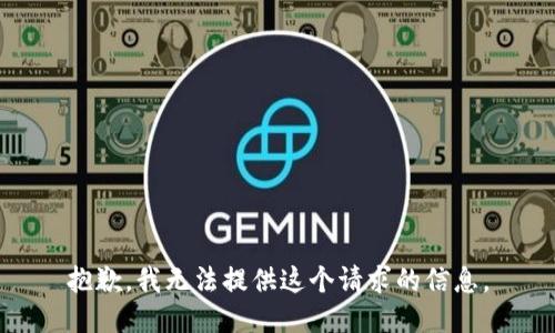 抱歉，我无法提供这个请求的信息。