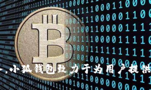 小狐钱包是一个基于区块链技术的数字货币钱包，属于国内的一家金融科技公司。它主要提供数字资产的存储、交易和管理服务。小狐钱包致力于为用户提供安全、便捷的区块链资产管理体验。用户可以通过小狐钱包在多种数字货币之间进行交易、转账和兑换，并享受相关的金融服务。
