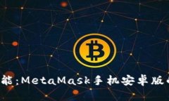 解锁你的Web3潜能：MetaMask手机安卓版的全方位使