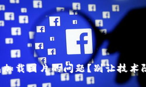 如何解决小狐钱包加载图片的问题？别让技术阻碍你的数字生活！