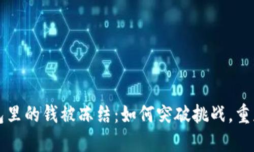   冷钱包里的钱被冻结：如何突破挑战，重获掌控权